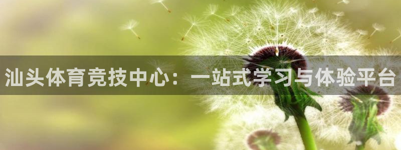 J9官方正版app科技：汕头体育竞技中心：一站式学习