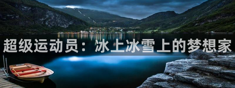 J9官网下载平台注册流程视频：超级运动员：冰上冰雪上