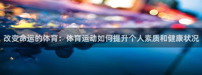 J9官网下载平台注册要钱吗安全吗：改变命运的体育：体