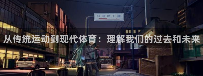 J9官方正版app开户:从传统运动到现代体育:理解我们的过去