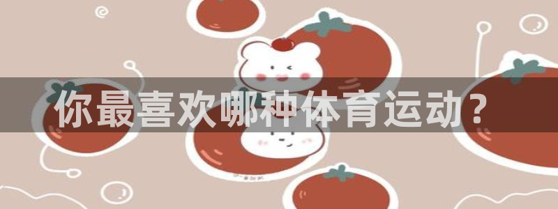 J9官网下载娱乐：你最喜欢哪种体育运动？